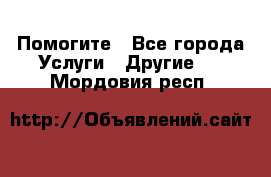 Помогите - Все города Услуги » Другие   . Мордовия респ.